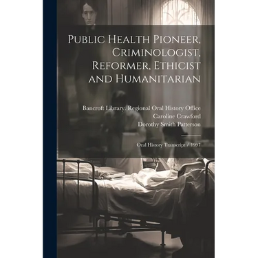 Public Health Pioneer, Criminologist, Reformer, Ethicist and Humanitarian: Oral History Transcript / 1997