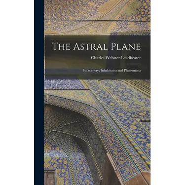 The Astral Plane: Its Scenery; Inhabitants and Phenomena