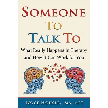 Someone To Talk To: What Really Happens in Therapy and How It Can Work for You