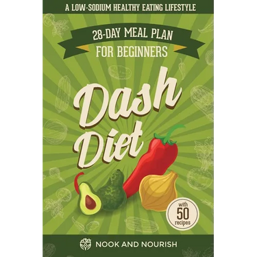 DASH Diet for Beginners: 28-Day Low-Sodium Meal Plan for a Healthy Eating Lifestyle with 50 Savory Recipes