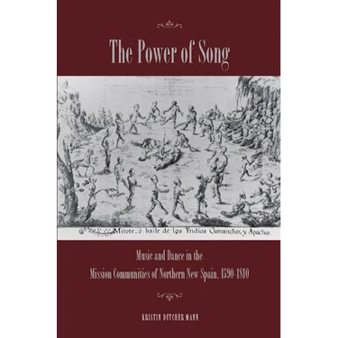 The Power of Song: Music and Dance in the Mission Communities of Northern New Spain, 1590-1810