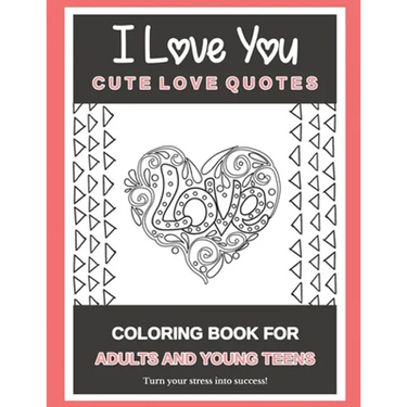I Love You Cute Love Quotes: Coloring Book For Adults And Young Teens Turn your stress into success!