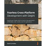Fearless Cross-Platform Development with Delphi: Expand your Delphi skills to build a new generation of Windows, web, mobile, and IoT applications