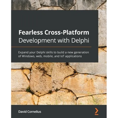 Fearless Cross-Platform Development with Delphi: Expand your Delphi skills to build a new generation of Windows, web, mobile, and IoT applications