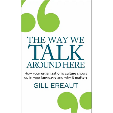 The Way We Talk Around Here: How Your Organization's Culture Shows Up in Your Language and Why It Matters