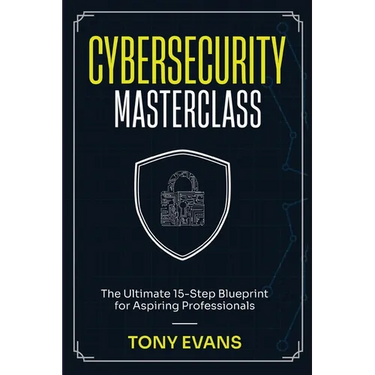 Cybersecurity Masterclass: The Ultimate 15-Step Blueprint for Aspiring Professionals