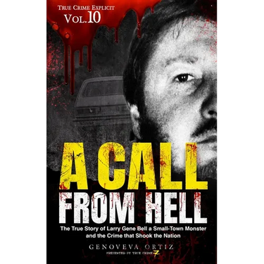 A Call from Hell: The True Story of Larry Gene Bell a Small-Town Monster and the Crime that Shook the Nation