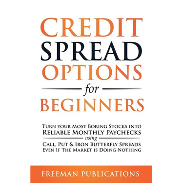 Credit Spread Options for Beginners: Turn Your Most Boring Stocks into Reliable Monthly Paychecks using Call, Put & Iron Butterfly Spreads - Even If T