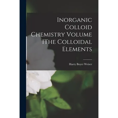 Inorganic Colloid Chemistry Volume IThe Colloidal Elements