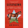 Lexington: The Extraordinary Life and Turbulent Times of America's Legendary Racehorse