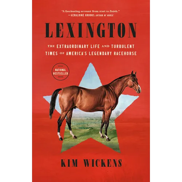 Lexington: The Extraordinary Life and Turbulent Times of America's Legendary Racehorse
