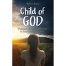 Child of God: Walking in Victory by Walking in Your Identity in Christ