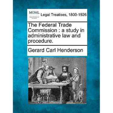 The Federal Trade Commission: A Study in Administrative Law and Procedure.