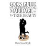 God's Guide to Understanding Marriage in Its True Beauty