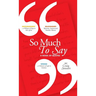 So Much To Say, a Book of Quotes