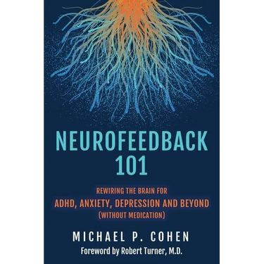 Neurofeedback 101: Rewiring the Brain for ADHD, Anxiety, Depression and Beyond (without medication)