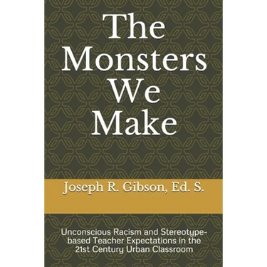 The Monsters We Make: Unconscious Racism and Stereotype-based Teacher Expectations in the 21st Century Urban Classroom
