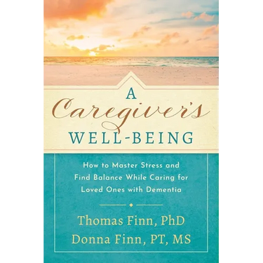A Caregiver's Well-Being: How to Master Stress and Find Balance While Caring for Loved Ones with Dementia