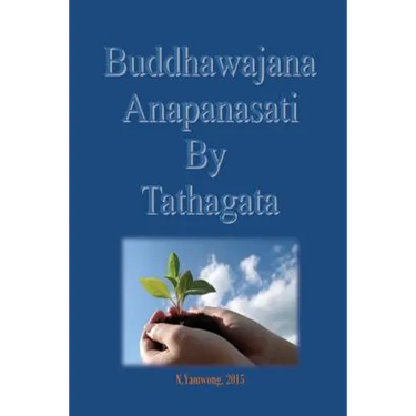 Buddhawajana Anapanasati By Tatahagata: The Buddha's own words in all aspects
