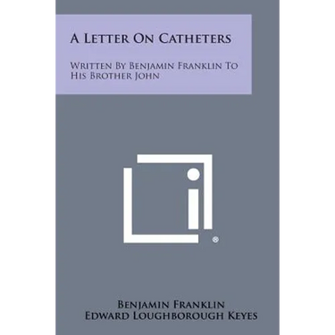A Letter on Catheters: Written by Benjamin Franklin to His Brother John