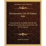 Documentary Life Of Nathan Hale: Comprising All Available Official And Private Documents Bearing On The Life Of The Patriot