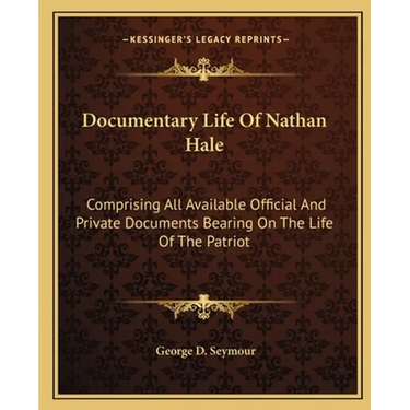 Documentary Life Of Nathan Hale: Comprising All Available Official And Private Documents Bearing On The Life Of The Patriot
