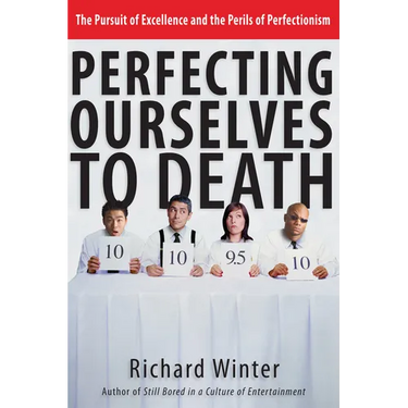 Perfecting Ourselves to Death: The Pursuit of Excellence and the Perils of Perfectionism