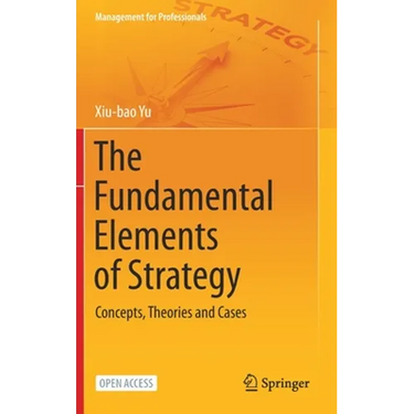 The Fundamental Elements of Strategy: Concepts, Theories and Cases