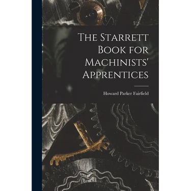 The Starrett Book for Machinists' Apprentices