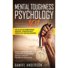 Mental Toughness, Psychology 101: Develop an Unbeatable Mindset through Self Discipline and Willpower. Boost Confidence and Learn How to Influence Any
