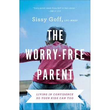 The Worry-Free Parent: Living in Confidence So Your Kids Can Too