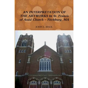 AN INTERPRETATION OF THE ARTWORKS In St. Francis of Assisi Church - Fitchburg, MA