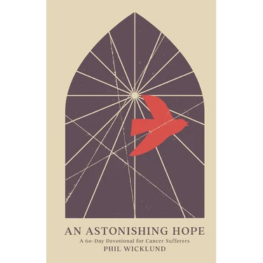 An Astonishing Hope: A 60-Day Devotional for Cancer Sufferers