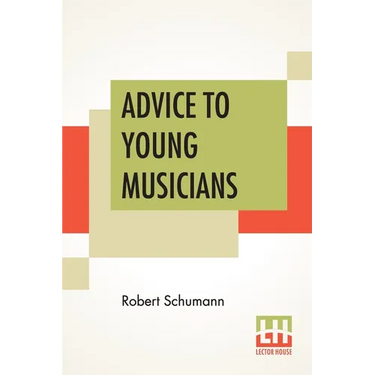 Advice To Young Musicians: Translated From German By Henry Hugo Pierson