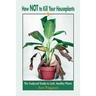 How Not to Kill Your Houseplants: The Foolproof Guide to Lush, Healthy Plants