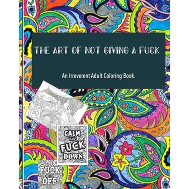 The Art of not giving a fuck: an irreverent adult coloring book: ( 8x10inches) and more than 60 design to color your mood happy; (adult coloring book