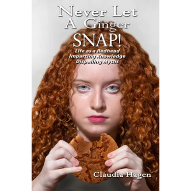 Never Let A Ginger SNAP!: Life As A Redhead Imparting Knowledge Dispelling Myths