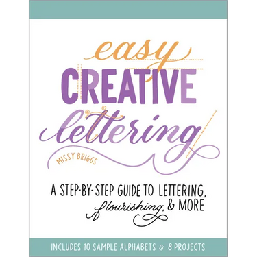 Easy Creative Lettering: A Step-By-Step Guide to Lettering, Flourishing, and More