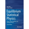 Equilibrium Statistical Physics: Phases, Phase Transitions, and Topological Phases