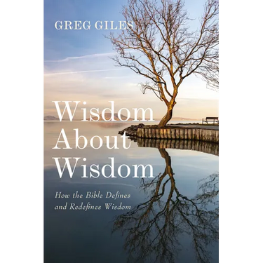Wisdom about Wisdom: How the Bible Defines and Redefines Wisdom