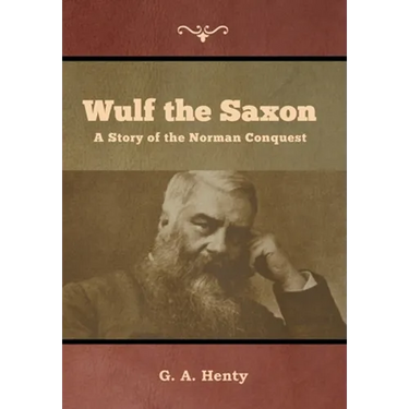 Wulf the Saxon: A Story of the Norman Conquest