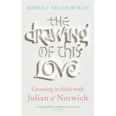The Drawing of This Love: Growing in Faith with Julian of Norwich
