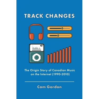 Track Changes: The Origin Story of Canadian Music on the Internet (1990-2010)