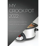 My Crock Pot 2022: Tasty Recipes Easy to Make for Beginners