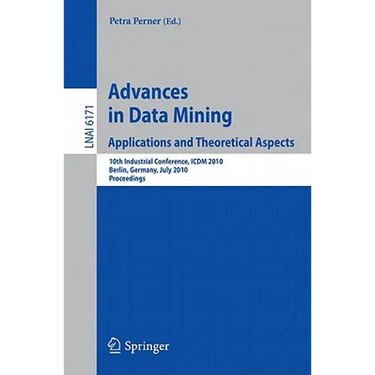 Advances in Data Mining: Applications and Theoretical Aspects: 10th Industrial Conference, ICDM 2010, Berlin, Germany, July 12-14, 2010. Proceedings