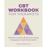 CBT Workbook for Therapists: Essential Cognitive Behavioral Therapy Strategies to Treat Mental Health