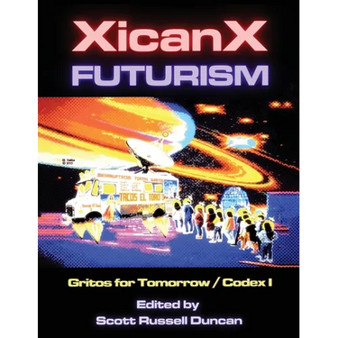 Xicanxfuturism Codex I: Gritos for Tomorrow