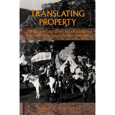 Translating Property: The Maxwell Land Grant and the Conflict Over Land in the American West, 1840-1900