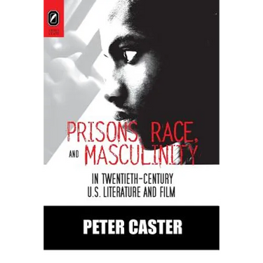 Prisons, Race, and Masculinity in Twentieth-Century U.S. Literature and Film