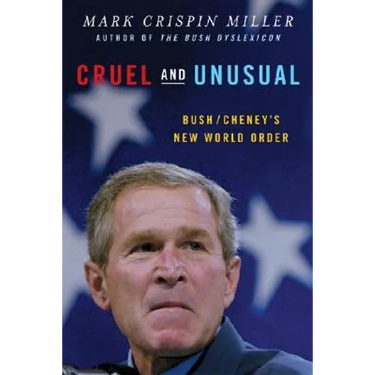 Cruel and Unusual: Bush/Cheney's New World Order